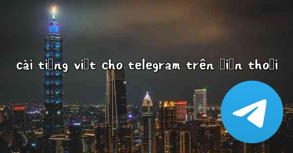cài tiếng việt cho telegram trên điện thoại