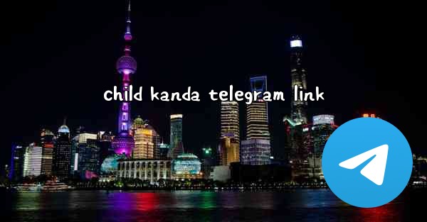<b>child kanda telegram link</b>