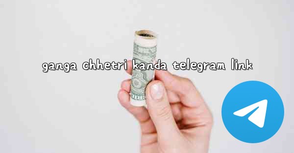 ganga chhetri kanda telegram link