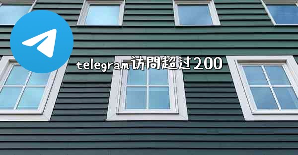 telegram访問超过200