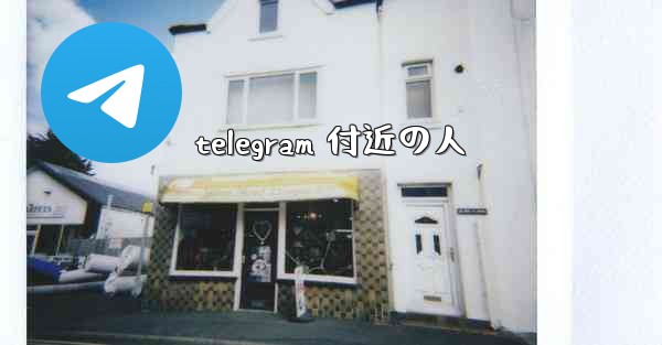 telegram 付近の人