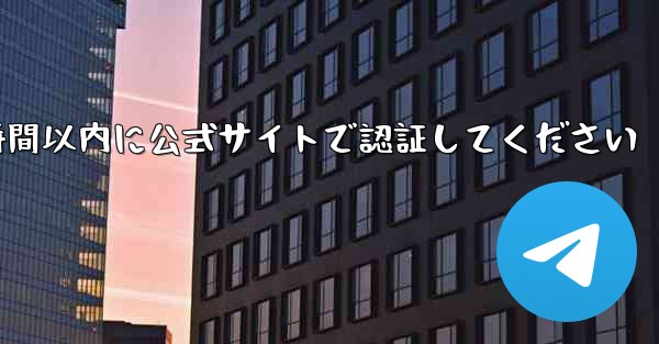 telegramアカウントがまもなく停止されます6時間以内に公式サイトで認証してください