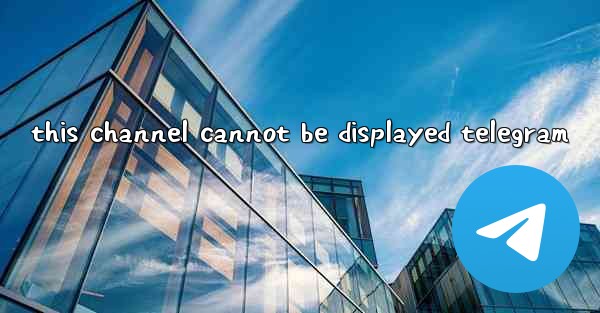 this channel cannot be displayed telegram