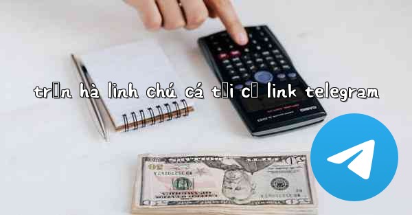 <b>trần hà linh chú cá tối cổ link telegram</b>
