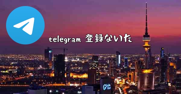 telegram 登録ないた