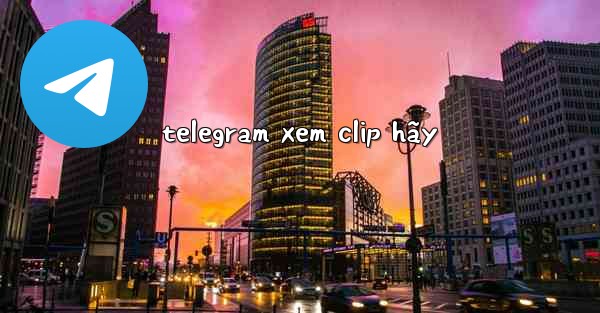 telegram xem clip hãy