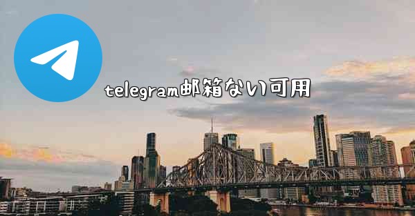 telegram邮箱ない可用