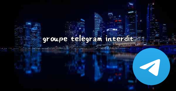 groupe telegram interdit