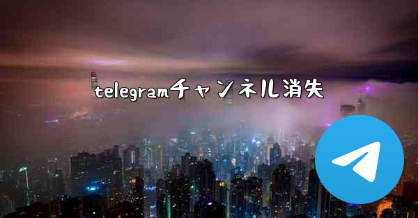 telegramチャンネル消失