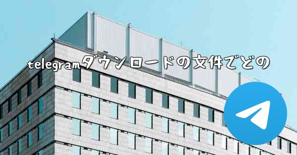 telegramダウンロードの文件でどの