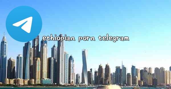 ethiopian porn telegram