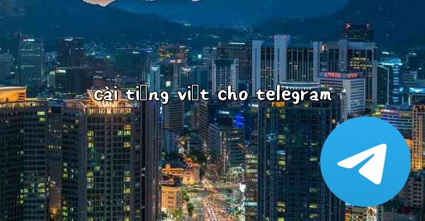 <b>cài tiếng việt cho telegram</b>