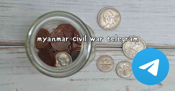 myanmar civil war telegram