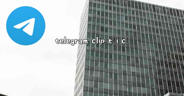 telegram clip tối cổ