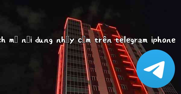 <b>cách mở nội dung nhạy cảm trên telegram iphone</b>