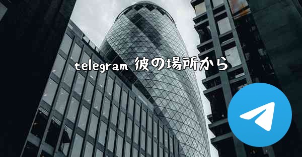 telegram 彼の場所から