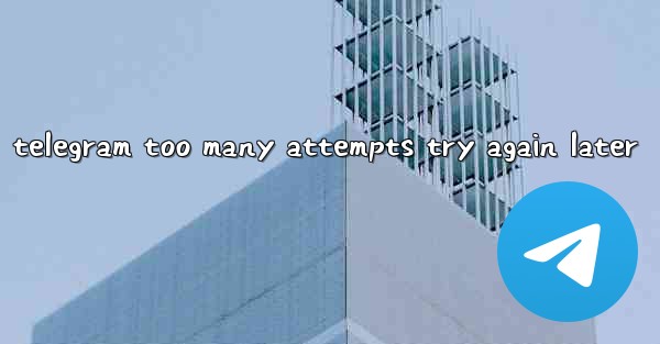 telegram too many attempts try again later