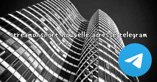 <b>streamonsport nouvelle adresse telegram</b>