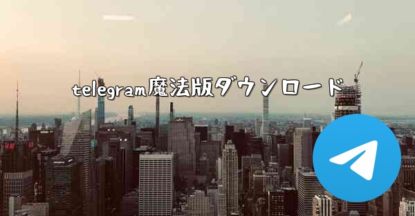 telegram魔法版ダウンロード
