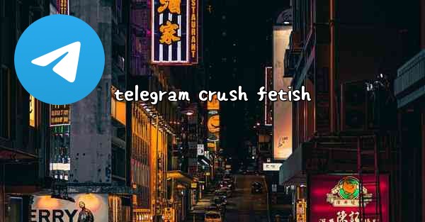 telegram crush fetish