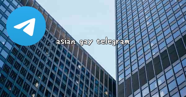 <b>asian gay telegram</b>