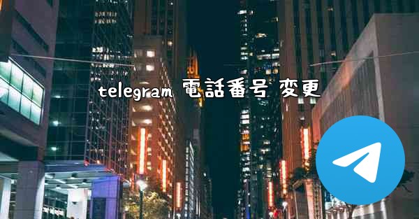 telegram 電話番号 変更