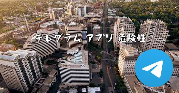 テレグラム アプリ 危険性