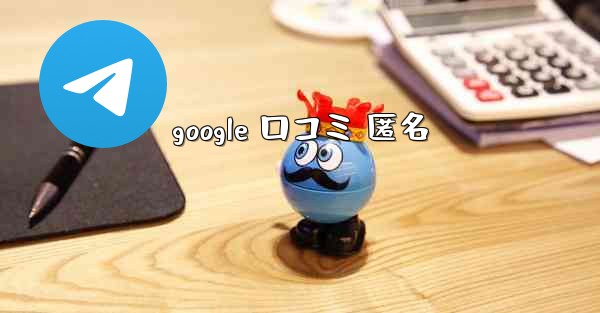 google 口コミ 匿名