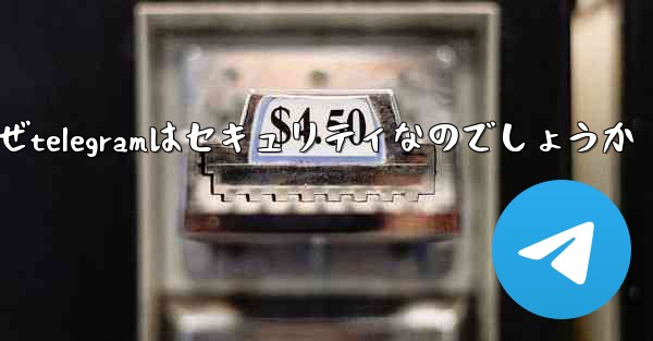 なぜtelegramはセキュリティなのでしょうか
