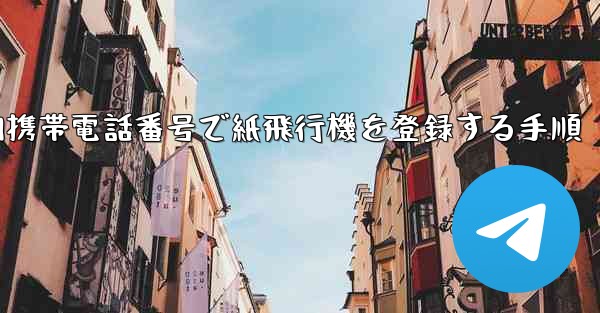 国内携帯電話番号で紙飛行機を登録する手順