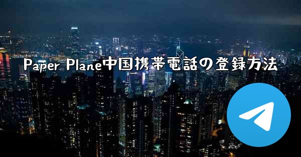 Paper Plane中国携帯電話の登録方法