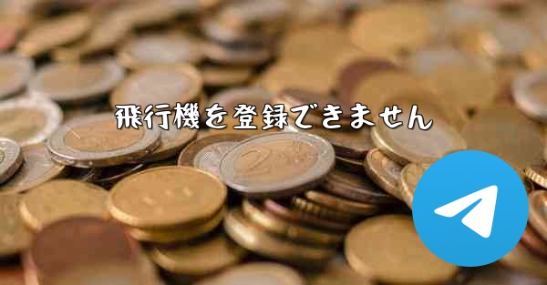 飛行機を登録できません