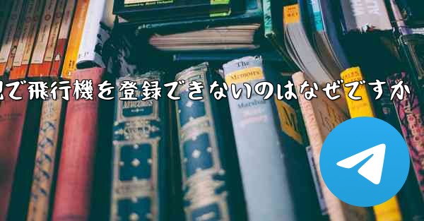 現で飛行機を登録できないのはなぜですか