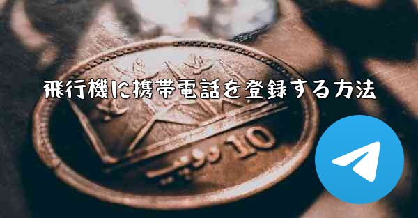 飛行機に携帯電話を登録する方法