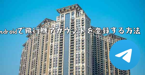 Androidで飛行機アカウントを登録する方法