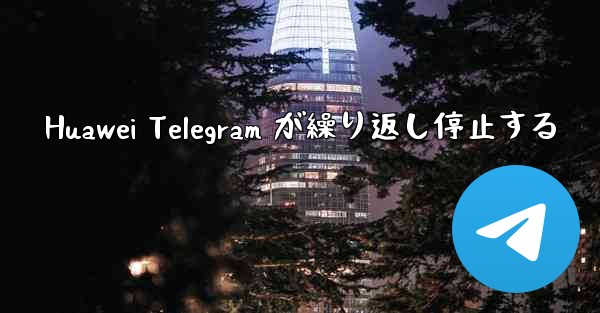 <b>Huawei Telegram が繰り返し停止する</b>