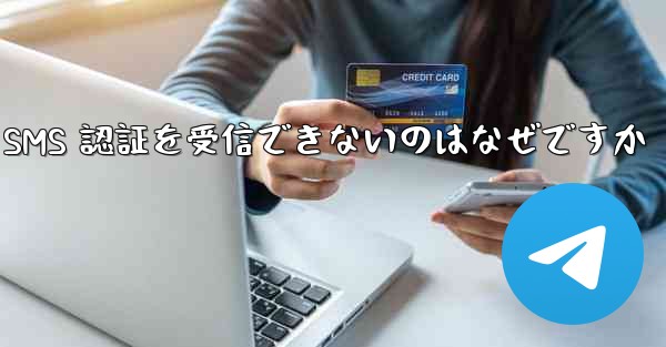 Telegram で SMS 認証を受信できないのはなぜですか
