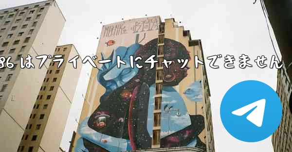 Telegram 86 はプライベートにチャットできません