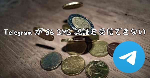 <b>Telegram が 86 SMS 認証を受信できない</b>