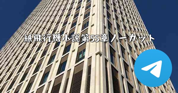 紙飛行機小説第55章ノーカット