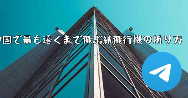 中国で最も遠くまで飛ぶ紙飛行機の折り方