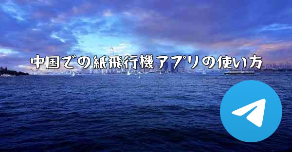 中国での紙飛行機アプリの使い方
