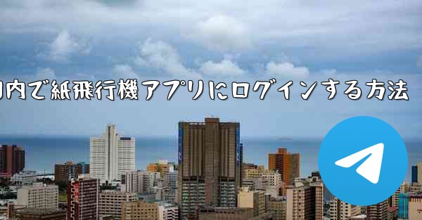 国内で紙飛行機アプリにログインする方法