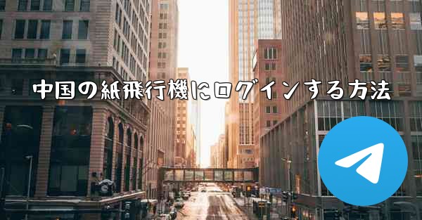 中国の紙飛行機にログインする方法