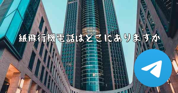 紙飛行機電話はどこにありますか