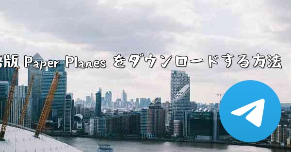 PC 用の中国語版 Paper Planes をダウンロードする方法