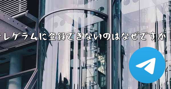 紙飛行機テレゲラムに登録できないのはなぜですか