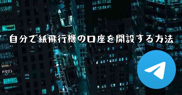 自分で紙飛行機の口座を開設する方法