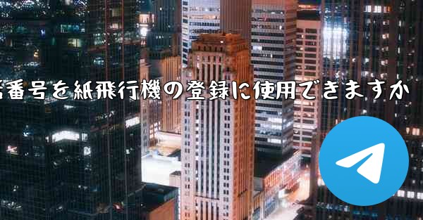 中国の携帯電話番号を紙飛行機の登録に使用できますか