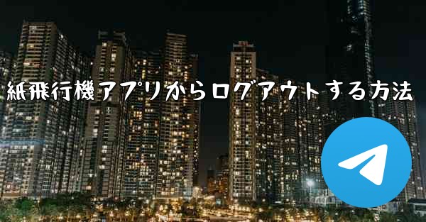 紙飛行機アプリからログアウトする方法